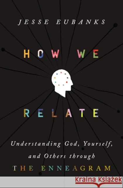 How We Relate: Understanding God, Yourself, and Others through the Enneagram Jesse Eubanks 9780310365198 Zondervan - książka