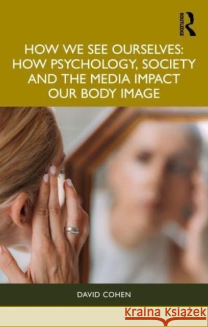 How We See Ourselves: How Psychology, Society and the Media Impact Our Body Image David Cohen 9781032546285 Taylor & Francis Ltd - książka