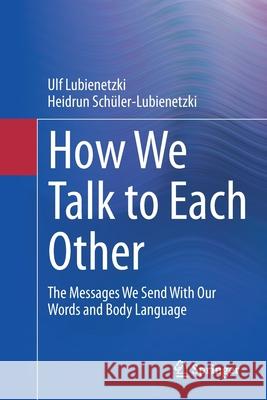 How We Talk to Each Other - The Messages We Send with Our Words and Body Language: Psychology of Human Communication Lubienetzki, Ulf 9783662644362 Springer - książka