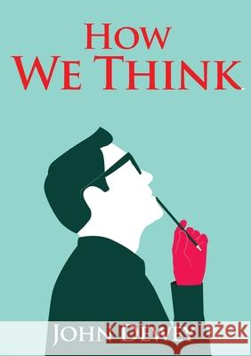 How We Think: An essay by the American educational philosopher John Dewey written in 1910 in witch Dewey shares his views on the educator's role in training students to think well John Dewey 9782382742372 Les Prairies Numeriques - książka