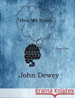 How We Think: Large Print John Dewey 9781546313045 Createspace Independent Publishing Platform - książka
