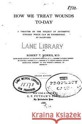 How we treat wounds to-day Morris, Robert T. 9781530445493 Createspace Independent Publishing Platform - książka