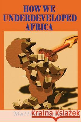 How We Underdeveloped Africa MR Matthew Owuma 9781542671880 Createspace Independent Publishing Platform - książka