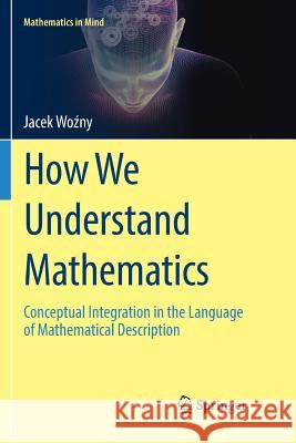 How We Understand Mathematics: Conceptual Integration in the Language of Mathematical Description Woźny, Jacek 9783030085131 Springer - książka