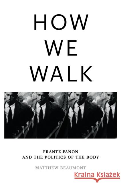 How We Walk: Frantz Fanon and the Politics of the Body Matthew Beaumont 9781804290071 Verso Books - książka