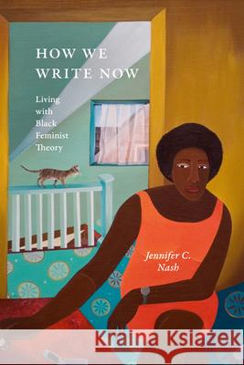 How We Write Now: Living with Black Feminist Theory Jennifer C. Nash 9781478026235 Duke University Press - książka