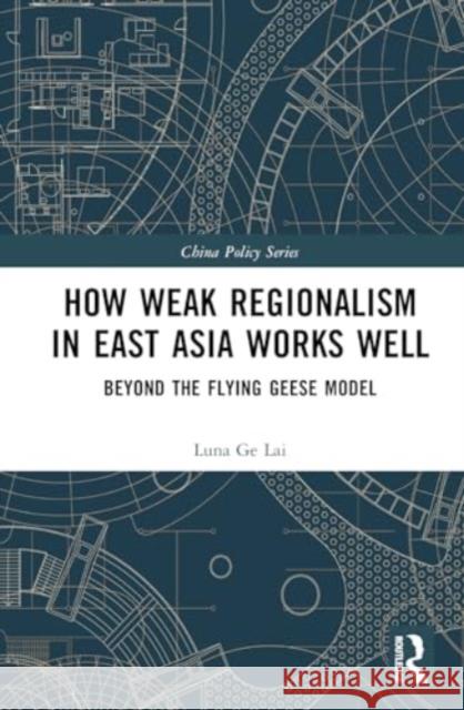 How Weak Regionalism in East Asia Works Well: Beyond the Flying Geese Model Luna G 9781032613284 Routledge - książka