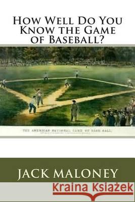 How Well Do You Know the Game of Baseball? Jack Maloney 9781503282568 Createspace - książka