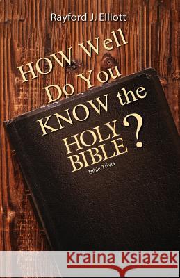 How Well Do You Know the Holy Bible?: Bible Trivia Rayford Jones Elliott 9781945102370 Clf Publishing - książka