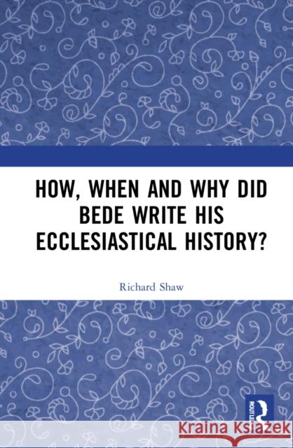 How, When and Why Did Bede Write His Ecclesiastical History? Richard Shaw 9780367077341 Routledge - książka