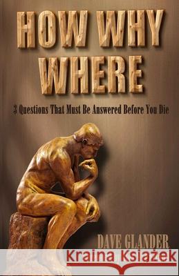 How Why Where: 3 Questions That Must Be Answered Before You Die Alex McFarland Dave Glander 9781791886219 Independently Published - książka