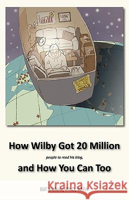 How Wilby Got 20 Million (People to Read His Blogs) William C. Belew Benjamin Belew Lewis M. Greer 9780971272378 Do Good Books - książka