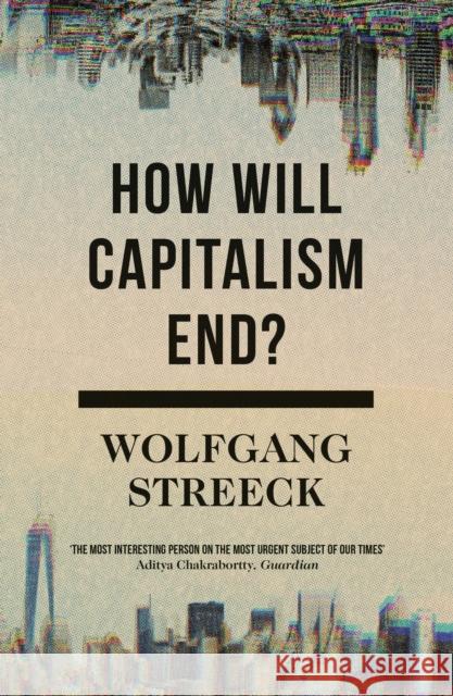 How Will Capitalism End?: Essays on a Failing System Wolfgang Streeck 9781786632982 Verso Books - książka