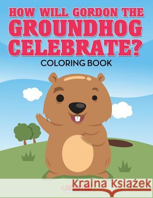 How Will Gordon the Groundhog Celebrate ? Coloring Book Creative 9781683237686 Creative Playbooks - książka