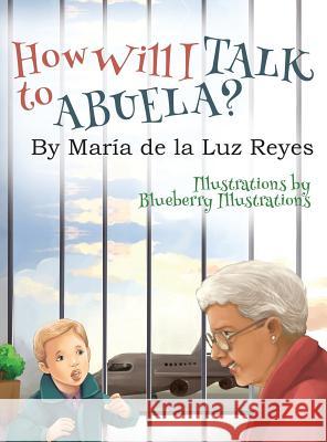 How Will I Talk to Abuela? Maria de La Luz Reyes Blueberry Illustrations 9780997279009 Maria de La Luz Reyes - książka