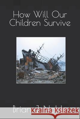How Will Our Children Survive Brian J. Noble 9781797883670 Independently Published - książka