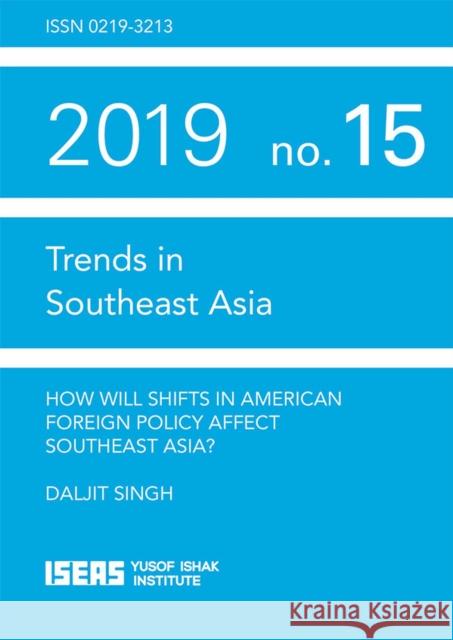 How Will Shifts in American Foreign Policy Affect Southeast Asia? Daljit Singh 9789814881333 ISEAS - książka