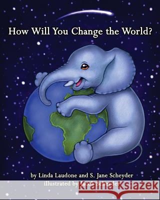 How Will You Change the World? S. Jane Scheyder Linda Laudone Jacob Scheyder 9780996672146 Andres & Blanton - książka