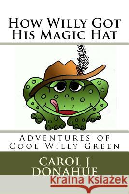 How Willy Got His Hat: The Adventures of Cool Willy Green Carol J. Donahue 9781477462744 Createspace - książka