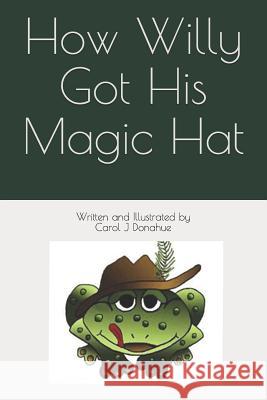 How Willy Got His Magic Hat Carol J. Donahue Carol J. Donahue 9781726798716 Independently Published - książka