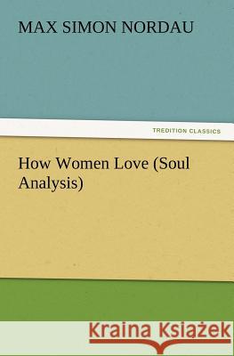 How Women Love (Soul Analysis) Max Simon Nordau 9783847232810 Tredition Classics - książka
