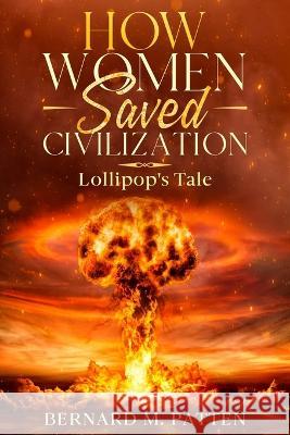How Women Saved Civilization: Lollipop's Tale Bernard M Patten   9781945884726 Identity Publications - książka