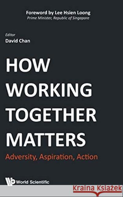 How Working Together Matters: Adversity, Aspiration, Action David Chan 9789813278400 World Scientific Publishing Company - książka