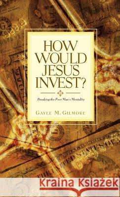 How Would Jesus Invest? Gayle M Gilmore 9781591604723 Xulon Press - książka
