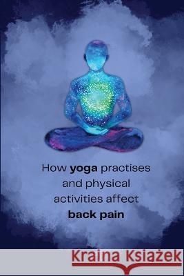 How yoga practises and physical activities affect back pain Angamuthu Kandasamy Gounder   9781805247722 Independent Author - książka
