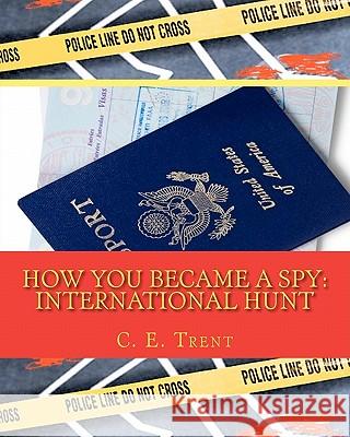 How You Became a Spy: International Hunt: International Hunt C. E. Trent 9781461059721 Createspace - książka