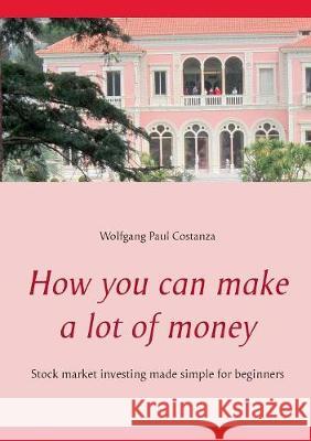 How you can make a lot of money: Stock market investing made simple for beginners Costanza, Wolfgang Paul 9783752880212 Books on Demand - książka