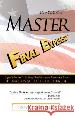 How YOU Can MASTER Final Expense: Agent Guide to Serving Life Insurance by a NATIONAL TOP PRODUCER Clark, Troy 9781480184541 Createspace - książka