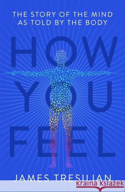 How You Feel: The Story of the Mind as Told by the Body James Tresilian 9781472143167 Little, Brown Book Group - książka