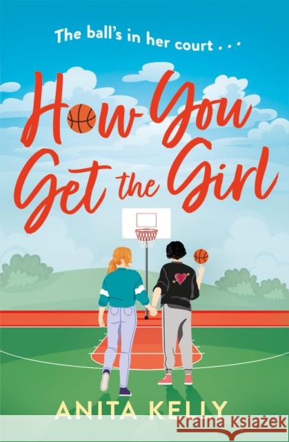 How You Get The Girl: A sizzling, humorous, and heartfelt new queer romance! Anita Kelly 9781472286086 Headline Publishing Group - książka