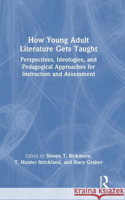 How Young Adult Literature Gets Taught: Perspectives, Ideologies, and Pedagogical Approaches for Instruction and Assessment Steven Bickmore T. Hunter Strickland Stacy Graber 9781032282145 Routledge - książka