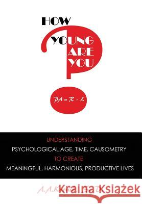 How Young Are You?: Understanding Psychological Age, Time, Causometry, to Create Meaningful, Harmonious, Productive Lives A A Kronik 9780998147789 New Academia Publishing, LLC - książka