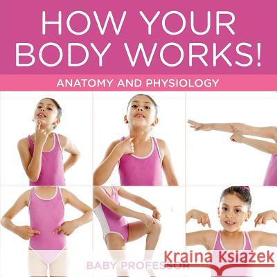 How Your Body Works! Anatomy and Physiology Baby Professor   9781541901841 Baby Professor - książka