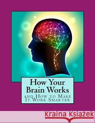 How Your Brain Works and How to Make it Work Smarter Andrea Stehle 9781724880956 Createspace Independent Publishing Platform - książka