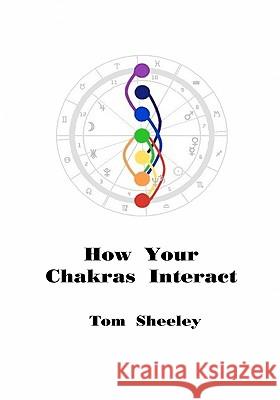 How Your Chakras Interact Tom Sheeley 9780984488001 Acausal Publishing - książka
