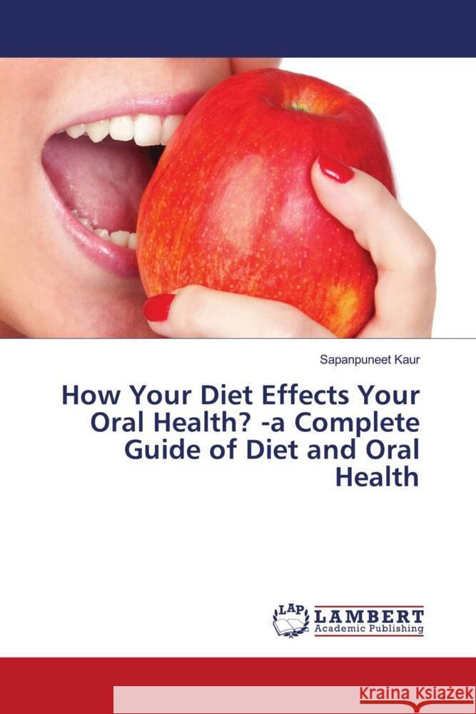 How Your Diet Effects Your Oral Health? -a Complete Guide of Diet and Oral Health Kaur, Sapanpuneet 9786203925630 LAP Lambert Academic Publishing - książka