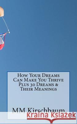 How Your Dreams Can Make You Thrive Plus 30 Dreams & Their Meanings M. M. Kirschbaum 9781517341121 Createspace - książka