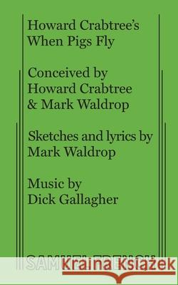 Howard Crabtree's When Pigs Fly Howard Crabtree Mark Waldrop Dick Gallagher 9780573623318 Samuel French, Inc. - książka