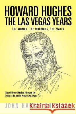 Howard Hughes: The Las Vegas Years the Women, the Mormons, the Mafia Sheridan, John Harris 9781463406950 Authorhouse - książka
