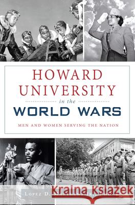 Howard University in the World Wars: Men and Women Serving the Nation Lopez Matthews 9781467138673 History Press - książka