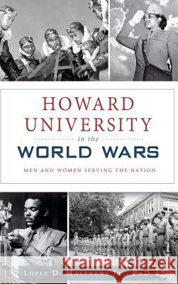 Howard University in the World Wars: Men and Women Serving the Nation Lopez D. Matthew 9781540235633 History Press Library Editions - książka