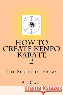 HowCreateKenpo 2: The Secret of Forms Case, Al 9781500930233 Createspace - książka