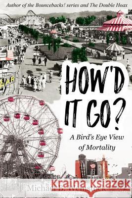 How'd It Go?: A Birds-Eye View of Mortality Michael B Weinstock 9781619847767 Gatekeeper Press - książka