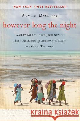However Long the Night: Molly Melching's Journey to Help Millions of African Women and Girls Triumph Aimee Molloy 9780062132796 HarperOne - książka