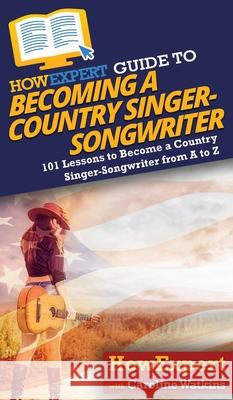 HowExpert Guide to Becoming a Country Singer-Songwriter Caroline Watkins Howexpert 9781648914294 Howexpert - książka