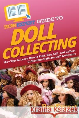 HowExpert Guide to Doll Collecting: 101+ Tips to Learn How to Find, Buy, Sell, and Collect Collectible Dolls for Doll Collectors Howexpert                                Hopkins 9781648918049 Howexpert - książka